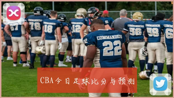 CBA今日足球比分与预测